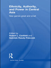 Ethnicity, Authority, and Power in Central Asia: New Games Great and Small book cover