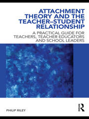 Attachment Theory and the Teacher-Student Relationship: A Practical Guide for Teachers, Teacher Educators and School Leaders book cover