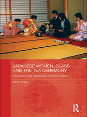 Japanese Women, Class and the Tea Ceremony: The voices of tea practitioners in northern Japan book cover