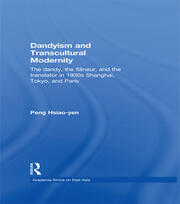 Dandyism and Transcultural Modernity: The Dandy, the Flaneur, and the Translator in 1930s Shanghai, Tokyo, and Paris book cover