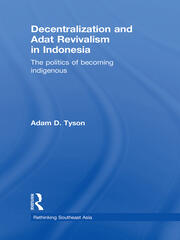 Decentralization and Adat Revivalism in Indonesia: The Politics of Becoming Indigenous book cover