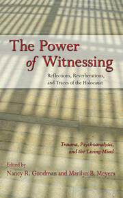 The Power of Witnessing: Reflections, Reverberations, and Traces of the Holocaust: Trauma, Psychoanalysis, and the Living Mind book cover