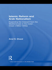 Islamic Reform and Arab Nationalism: Expanding the Crescent from the Mediterranean to the Indian Ocean (1880s-1930s) book cover