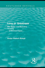 Love or greatness (Routledge Revivals): Max Weber and masculine thinking book cover