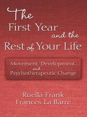 The First Year and the Rest of Your Life: Movement, Development, and Psychotherapeutic Change book cover