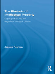 The Rhetoric of Intellectual Property: Copyright Law and the Regulation of Digital Culture book cover