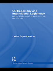 US Hegemony and International Legitimacy: Norms, Power and Followership in the Wars on Iraq book cover