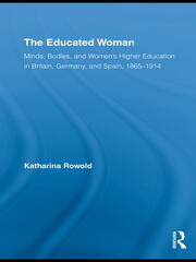 The Educated Woman: Minds, Bodies, and Women's Higher Education in Britain, Germany, and Spain, 1865-1914 book cover