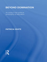 Beyond Domination (International Library of the Philosophy of Education Volume 23): An Essay in the Political Philosophy of Education book cover