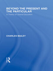 Beyond the Present and the Particular (International Library of the Philosophy of Education Volume 2): A Theory of Liberal Education book cover