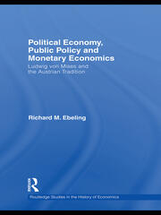 Political Economy, Public Policy and Monetary Economics: Ludwig von Mises and the Austrian Tradition book cover
