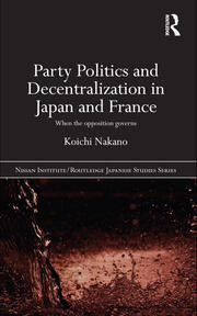 Party Politics and Decentralization in Japan and France: When the Opposition Governs book cover