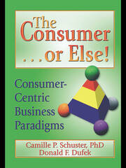 The Consumer . . . or Else!: Consumer-Centric Business Paradigms book cover