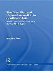 The Cold War and National Assertion in Southeast Asia: Britain, the United States and Burma, 1948–1962 book cover