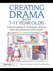 Creating Drama with 7-11 Year Olds: Lesson Ideas to Integrate Drama into the Primary Curriculum book cover