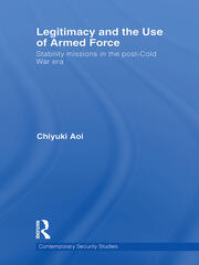 Legitimacy and the Use of Armed Force: Stability Missions in the Post-Cold War Era book cover