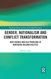 Gender, Nationalism and Conflict Transformation: New Themes and Old Problems in Northern Ireland Politics book cover