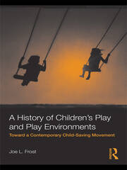 A History of Children's Play and Play Environments: Toward a Contemporary Child-Saving Movement book cover