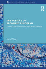 The Politics of Becoming European: A study of Polish and Baltic Post-Cold War security imaginaries book cover