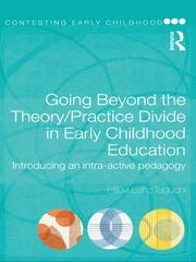 Going Beyond the Theory/Practice Divide in Early Childhood Education: Introducing an Intra-Active Pedagogy book cover