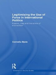 Legitimising the Use of Force in International Politics: Kosovo, Iraq and the Ethics of Intervention book cover