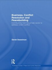 Business, Conflict Resolution and Peacebuilding: Contributions from the private sector to address violent conflict book cover