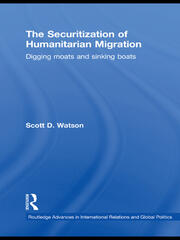 The Securitization of Humanitarian Migration: Digging moats and sinking boats book cover