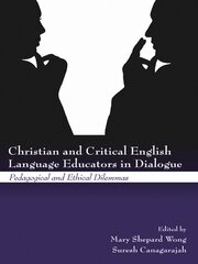 Christian and Critical English Language Educators in Dialogue: Pedagogical and Ethical Dilemmas book cover