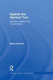 Against the Spiritual Turn: Marxism, Realism, and Critical Theory book cover