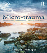 Micro-trauma: A Psychoanalytic Understanding of Cumulative Psychic Injury book cover