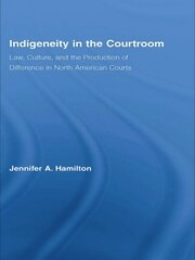 Indigeneity in the Courtroom: Law, Culture, and the Production of Difference in North American Courts book cover