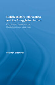 British Military Intervention and the Struggle for Jordan: King Hussein, Nasser and the Middle East Crisis, 1955–1958 book cover