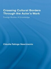 Crossing Cultural Borders Through the Actor's Work: Foreign Bodies of Knowledge book cover