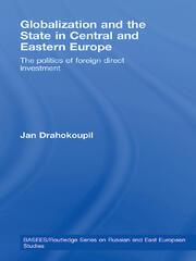 Globalization and the State in Central and Eastern Europe: The Politics of Foreign Direct Investment book cover