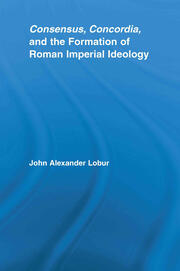 Consensus, Concordia and the Formation of Roman Imperial Ideology book cover