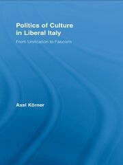Politics of Culture in Liberal Italy: From Unification to Fascism book cover