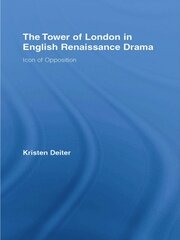 The Tower of London in English Renaissance Drama: Icon of Opposition book cover