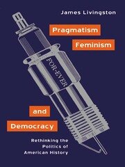 Pragmatism, Feminism, and Democracy: Rethinking the Politics of American History book cover