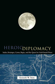 Heroic Diplomacy: Sadat, Kissinger, Carter, Begin and the Quest for Arab-Israeli Peace book cover