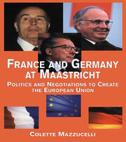 France and Germany at Maastricht: Politics and Negotiations to Create the European Union book cover