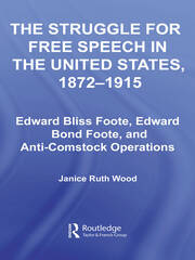 The Struggle for Free Speech in the United States, 1872-1915: Edward Bliss Foote, Edward Bond Foote, and Anti-Comstock Operations book cover