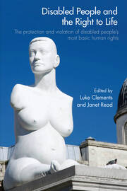 Disabled People and the Right to Life: The Protection and Violation of Disabled People’s Most Basic Human Rights book cover