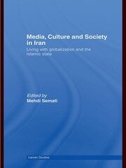 Media, Culture and Society in Iran: Living with Globalization and the Islamic State book cover