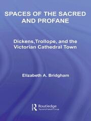 Spaces of the Sacred and Profane: Dickens, Trollope, and the Victorian Cathedral Town book cover