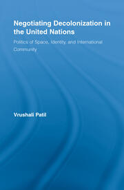 Negotiating Decolonization in the United Nations: Politics of Space, Identity, and International Community book cover