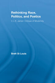 Rethinking Race, Politics, and Poetics: C.L.R. James' Critique of Modernity book cover