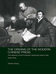 The Origins of the Modern Chinese Press: The Influence of the Protestant Missionary Press in Late Qing China book cover
