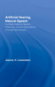 Artificial Hearing, Natural Speech: Cochlear Implants, Speech Production, and the Expectations of a High-Tech Society book cover