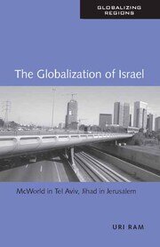 The Globalization of Israel: McWorld in Tel Aviv, Jihad in Jerusalem book cover