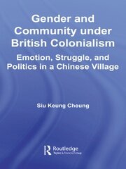 Gender and Community Under British Colonialism: Emotion, Struggle and Politics in a Chinese Village book cover